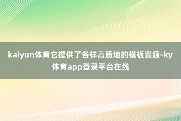 kaiyun体育它提供了各样高质地的模板资源-ky体育app登录平台在线