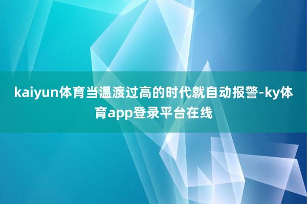 kaiyun体育当温渡过高的时代就自动报警-ky体育app登录平台在线
