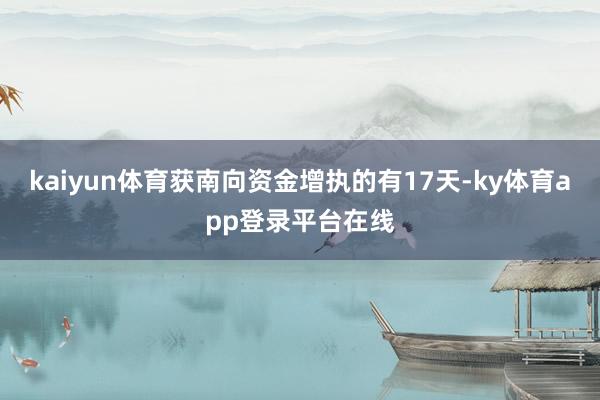 kaiyun体育获南向资金增执的有17天-ky体育app登录平台在线