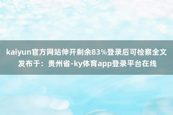 kaiyun官方网站伸开剩余83%登录后可检察全文 发布于：贵州省-ky体育app登录平台在线