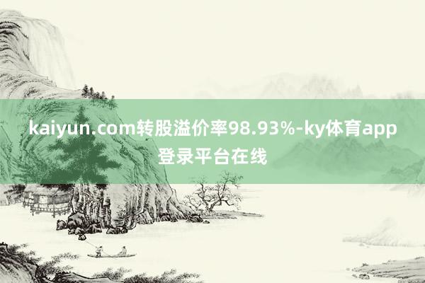 kaiyun.com转股溢价率98.93%-ky体育app登录平台在线