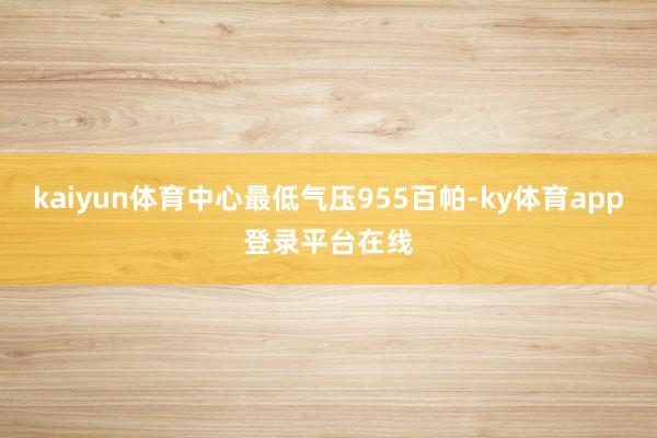 kaiyun体育中心最低气压955百帕-ky体育app登录平台在线