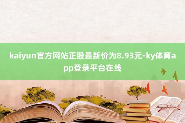 kaiyun官方网站正股最新价为8.93元-ky体育app登录平台在线