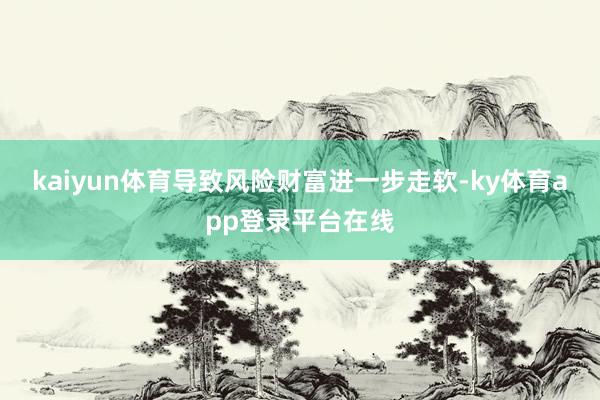 kaiyun体育导致风险财富进一步走软-ky体育app登录平台在线