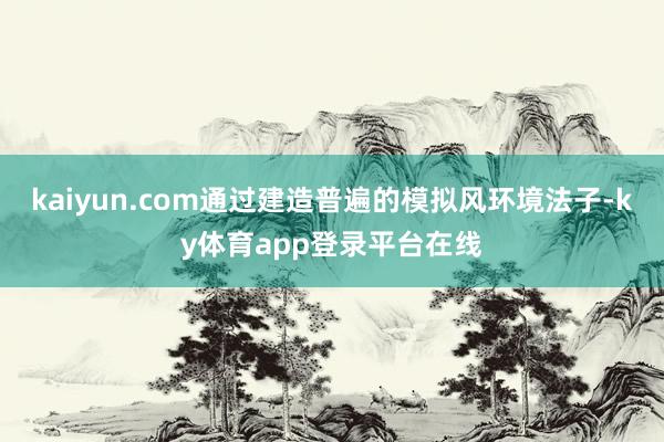 kaiyun.com通过建造普遍的模拟风环境法子-ky体育app登录平台在线